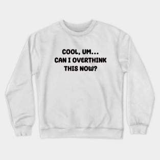 Cool, um...Can I overthink this now? | Typography Design Crewneck Sweatshirt